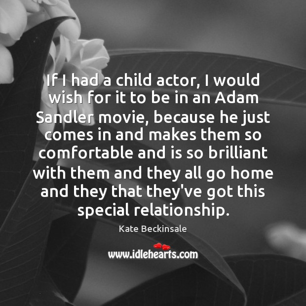 If I had a child actor, I would wish for it to Kate Beckinsale Picture Quote