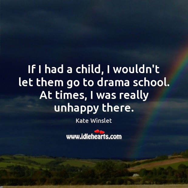 If I had a child, I wouldn’t let them go to drama Kate Winslet Picture Quote