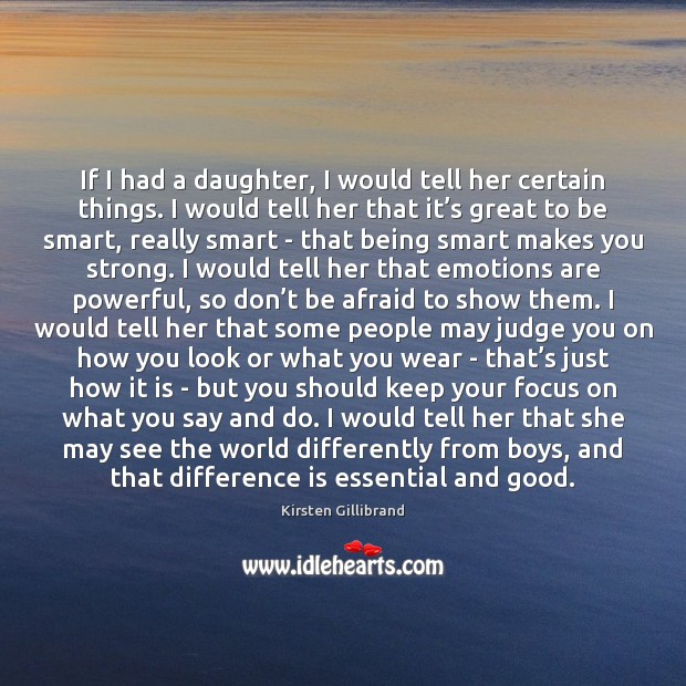 If I had a daughter, I would tell her certain things. I Don’t Be Afraid Quotes Image