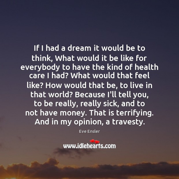 If I had a dream it would be to think, What would Eve Ensler Picture Quote