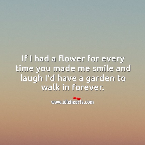 If I had a flower for every time you made me smile and laugh. Flowers Quotes Image