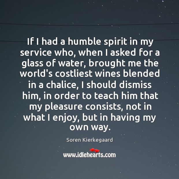 If I had a humble spirit in my service who, when I Soren Kierkegaard Picture Quote