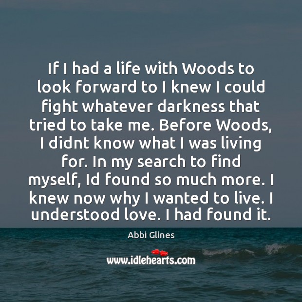 If I had a life with Woods to look forward to I Abbi Glines Picture Quote