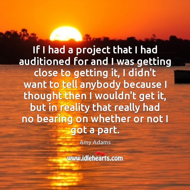 If I had a project that I had auditioned for and I Amy Adams Picture Quote