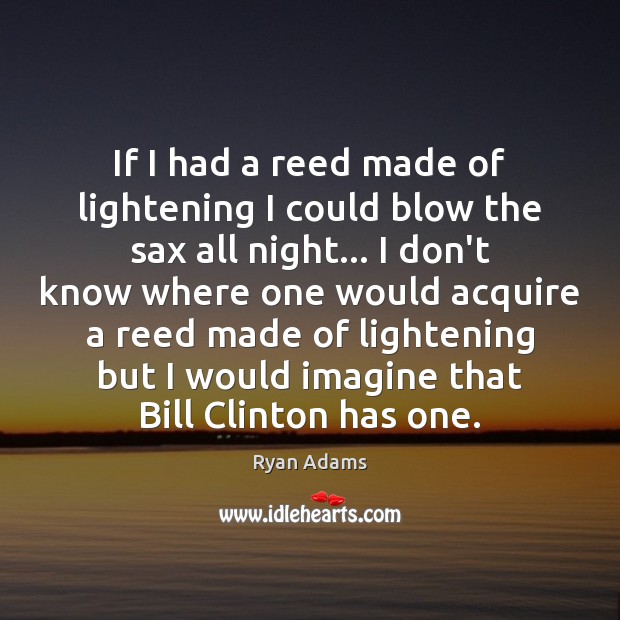If I had a reed made of lightening I could blow the Ryan Adams Picture Quote