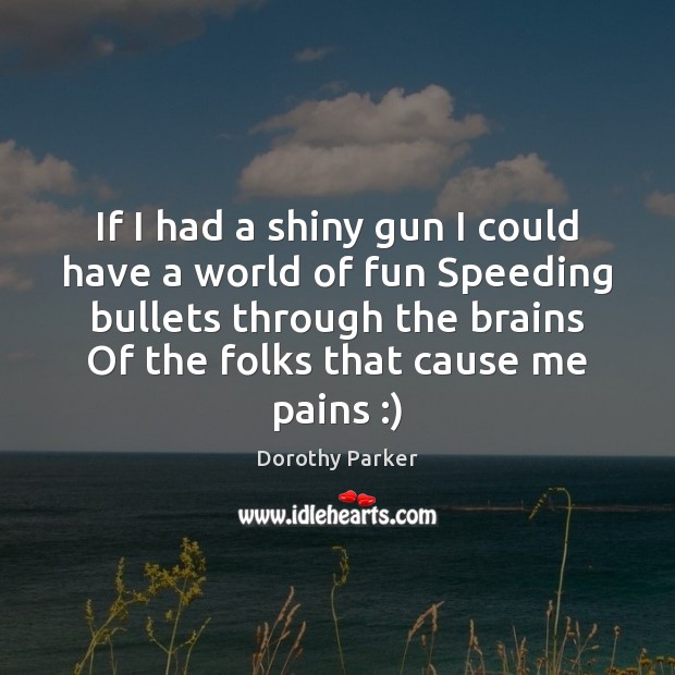 If I had a shiny gun I could have a world of Dorothy Parker Picture Quote