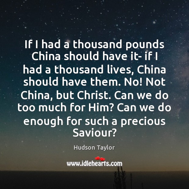 If I had a thousand pounds China should have it- if I Hudson Taylor Picture Quote