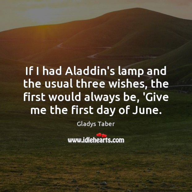 If I had Aladdin’s lamp and the usual three wishes, the first Gladys Taber Picture Quote