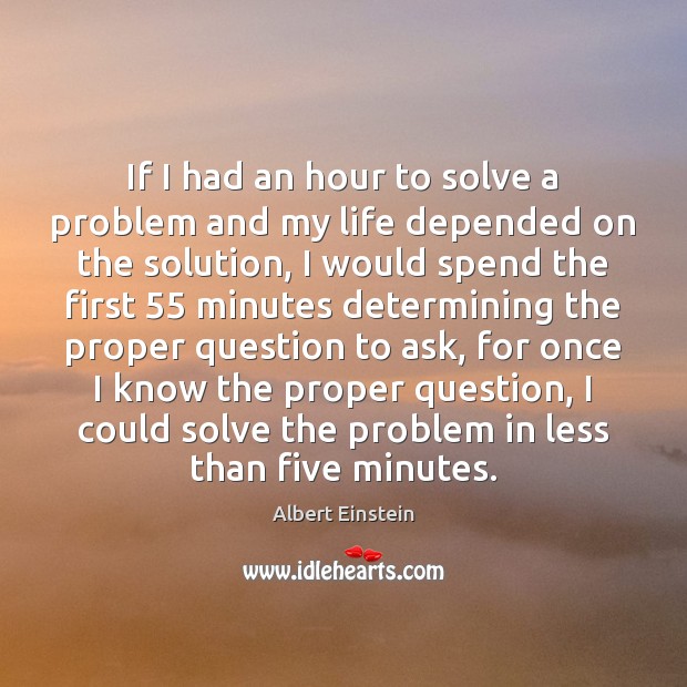 If I had an hour to solve a problem and my life Albert Einstein Picture Quote