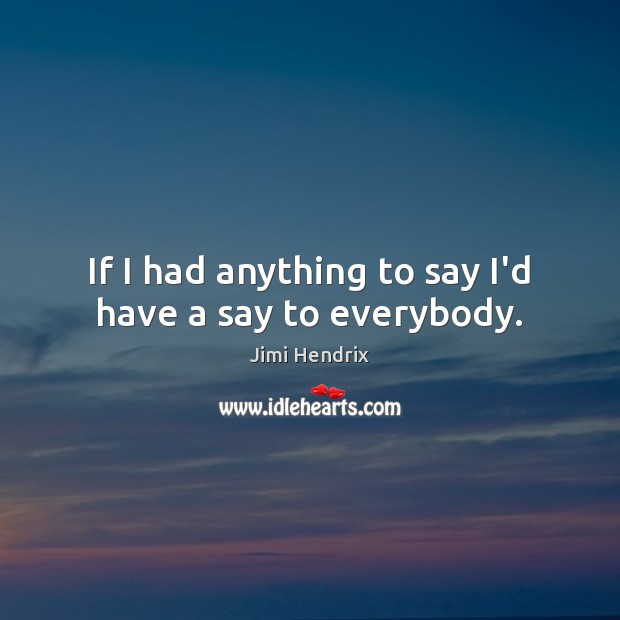 If I had anything to say I’d have a say to everybody. Image