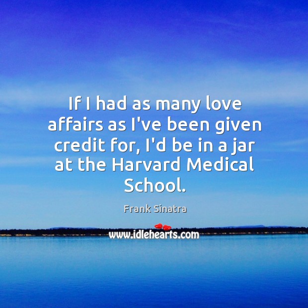 If I had as many love affairs as I’ve been given credit Frank Sinatra Picture Quote