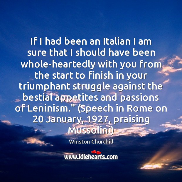 If I had been an Italian I am sure that I should Winston Churchill Picture Quote