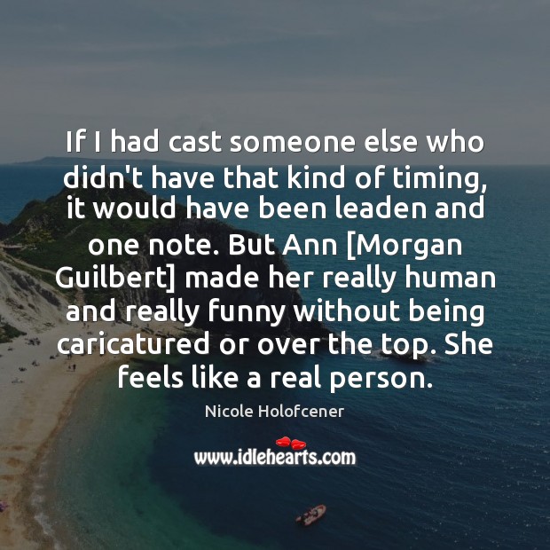 If I had cast someone else who didn’t have that kind of Nicole Holofcener Picture Quote