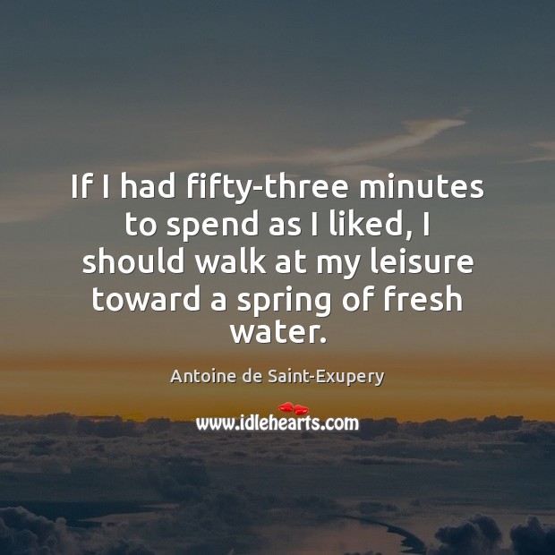 If I had fifty-three minutes to spend as I liked, I should Antoine de Saint-Exupery Picture Quote