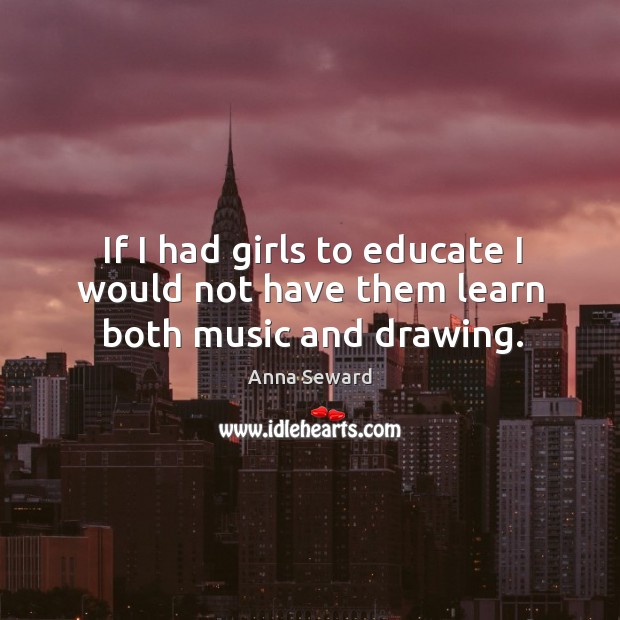If I had girls to educate I would not have them learn both music and drawing. Image