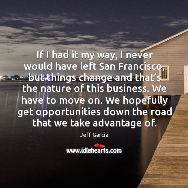 If I had it my way, I never would have left san francisco, but things change and Image
