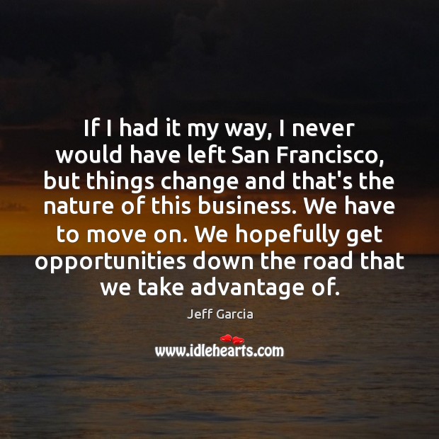 If I had it my way, I never would have left San Jeff Garcia Picture Quote