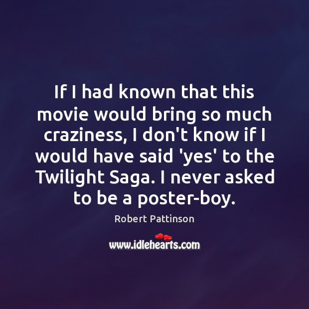 If I had known that this movie would bring so much craziness, Robert Pattinson Picture Quote