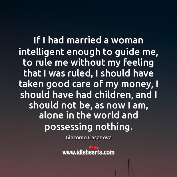 If I had married a woman intelligent enough to guide me, to Giacomo Casanova Picture Quote
