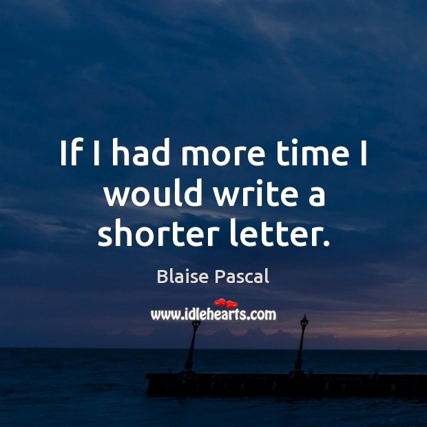 If I had more time I would write a shorter letter. Blaise Pascal Picture Quote
