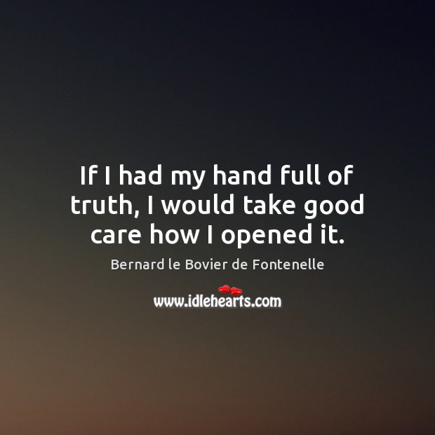 If I had my hand full of truth, I would take good care how I opened it. Image
