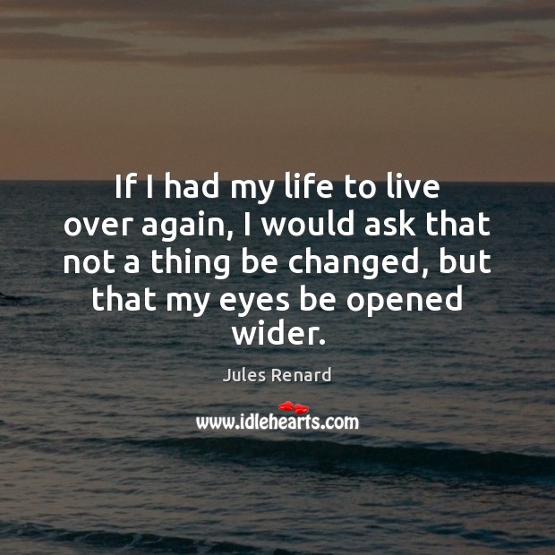 If I had my life to live over again, I would ask Jules Renard Picture Quote