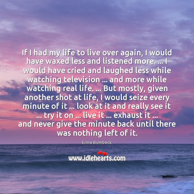 If I had my life to live over again, I would have Erma Bombeck Picture Quote