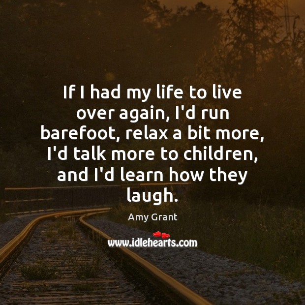 If I had my life to live over again, I’d run barefoot, Amy Grant Picture Quote