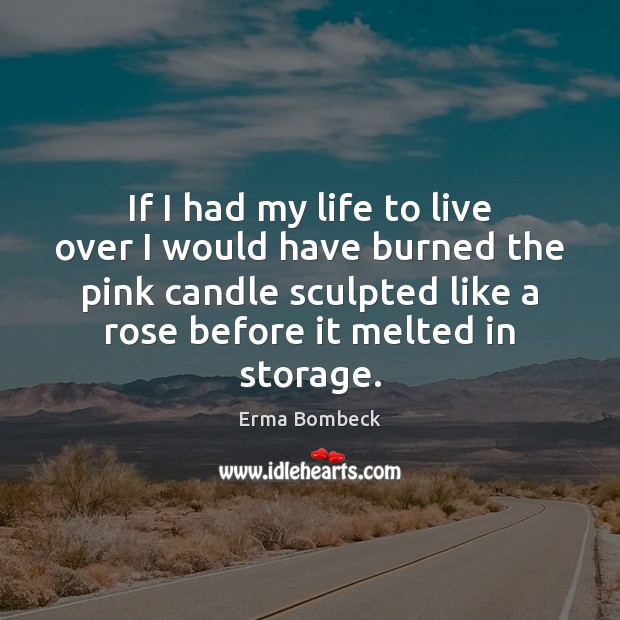 If I had my life to live over I would have burned Erma Bombeck Picture Quote