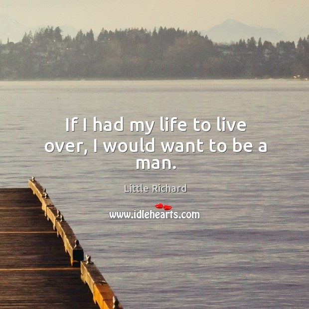 If I had my life to live over, I would want to be a man. Image