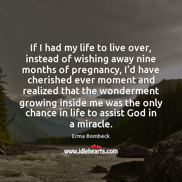 If I had my life to live over, instead of wishing away Erma Bombeck Picture Quote