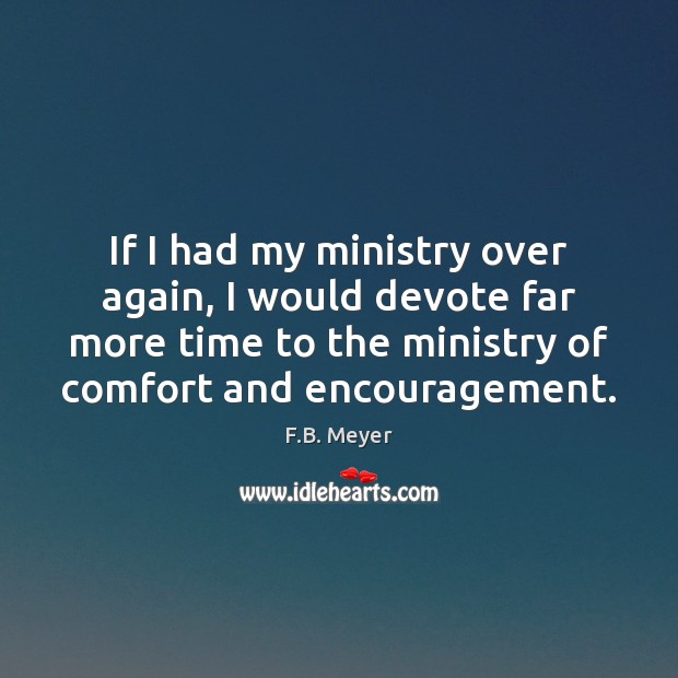 If I had my ministry over again, I would devote far more Image