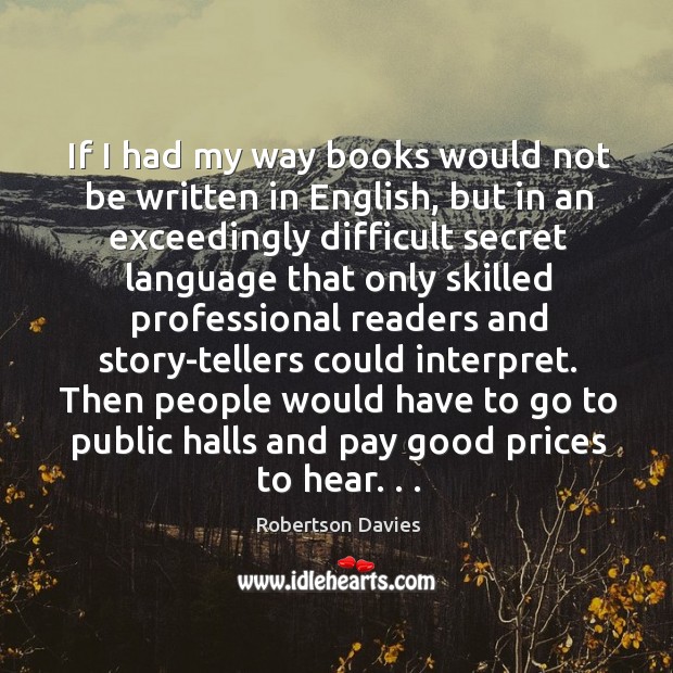 If I had my way books would not be written in English, Robertson Davies Picture Quote