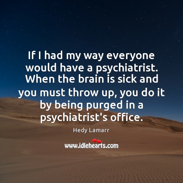 If I had my way everyone would have a psychiatrist. When the Hedy Lamarr Picture Quote