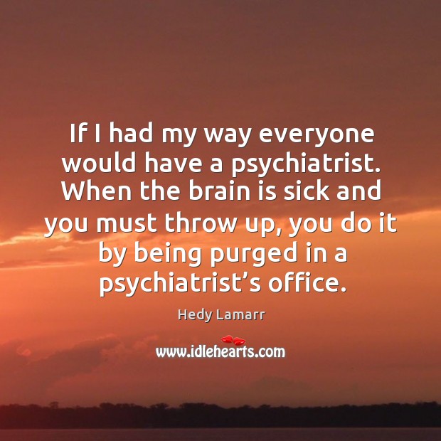 If I had my way everyone would have a psychiatrist. Hedy Lamarr Picture Quote