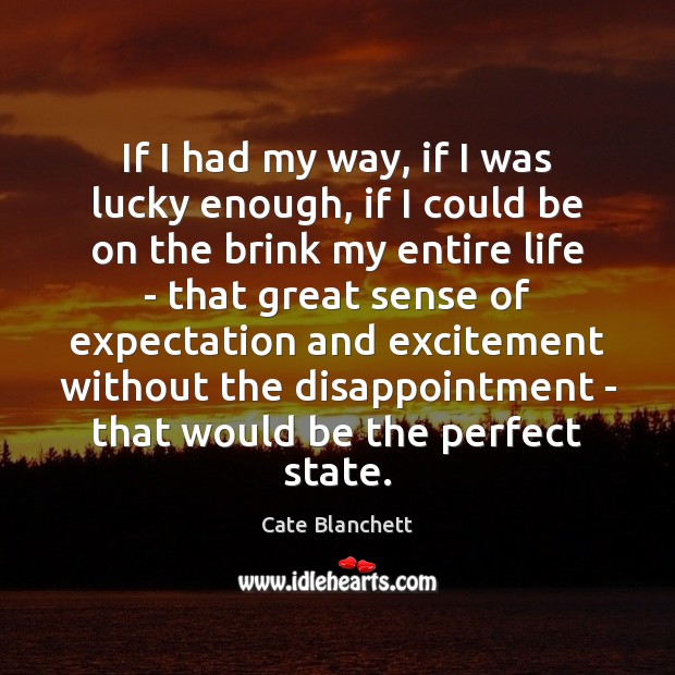 If I had my way, if I was lucky enough, if I Cate Blanchett Picture Quote