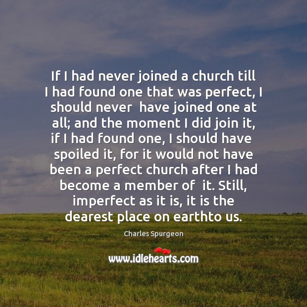 If I had never joined a church till I had found one Charles Spurgeon Picture Quote
