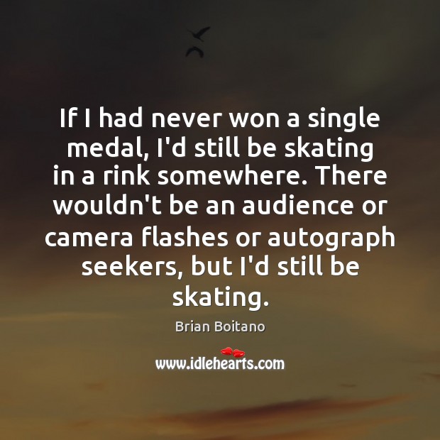If I had never won a single medal, I’d still be skating Brian Boitano Picture Quote