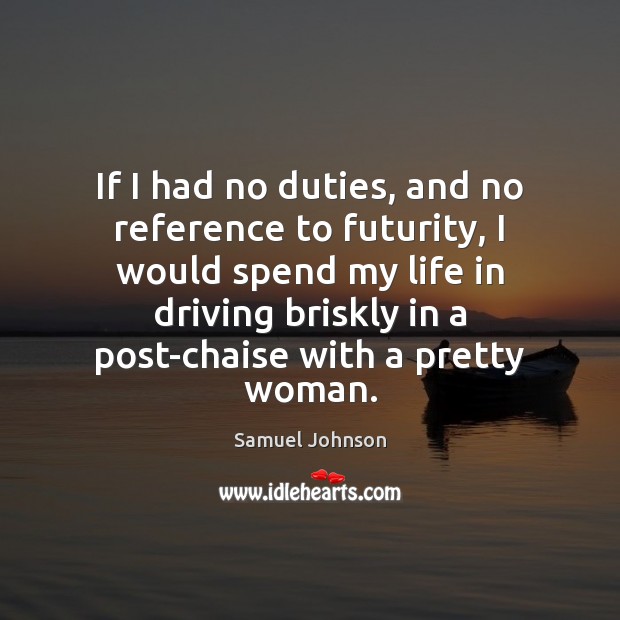 If I had no duties, and no reference to futurity, I would Image