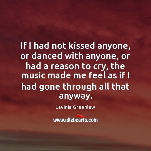If I had not kissed anyone, or danced with anyone, or had Lavinia Greenlaw Picture Quote