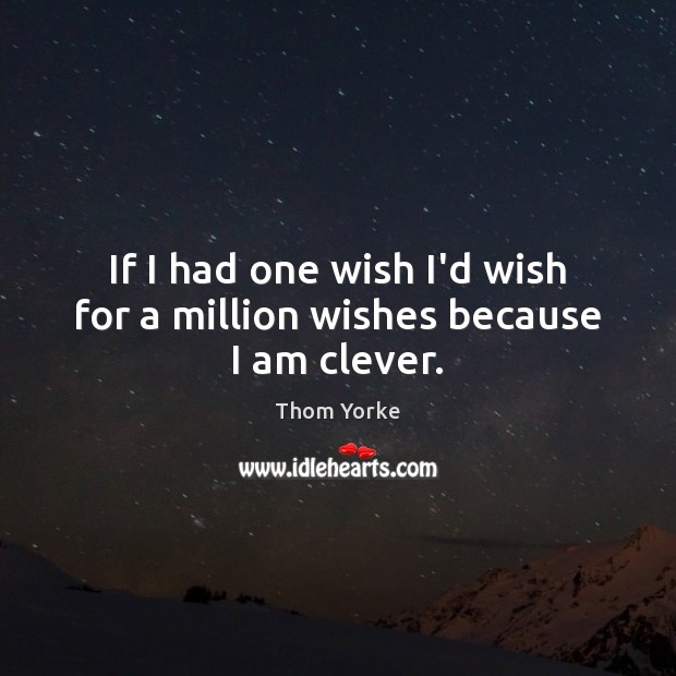 If I had one wish I’d wish for a million wishes because I am clever. Clever Quotes Image