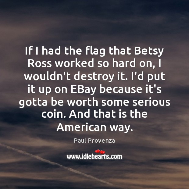 If I had the flag that Betsy Ross worked so hard on, Paul Provenza Picture Quote