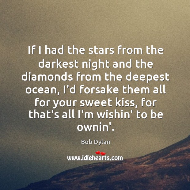 If I had the stars from the darkest night and the diamonds Bob Dylan Picture Quote