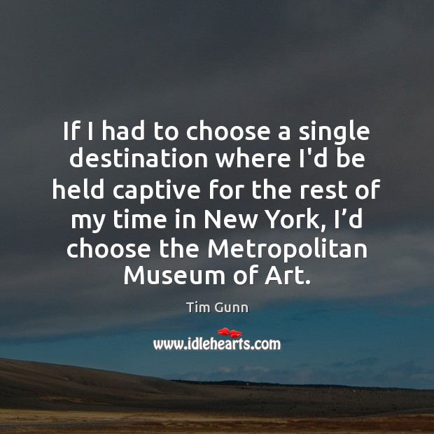 If I had to choose a single destination where I’d be held Tim Gunn Picture Quote