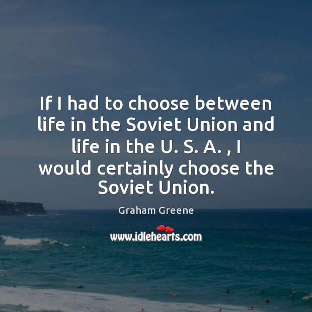 If I had to choose between life in the Soviet Union and Graham Greene Picture Quote