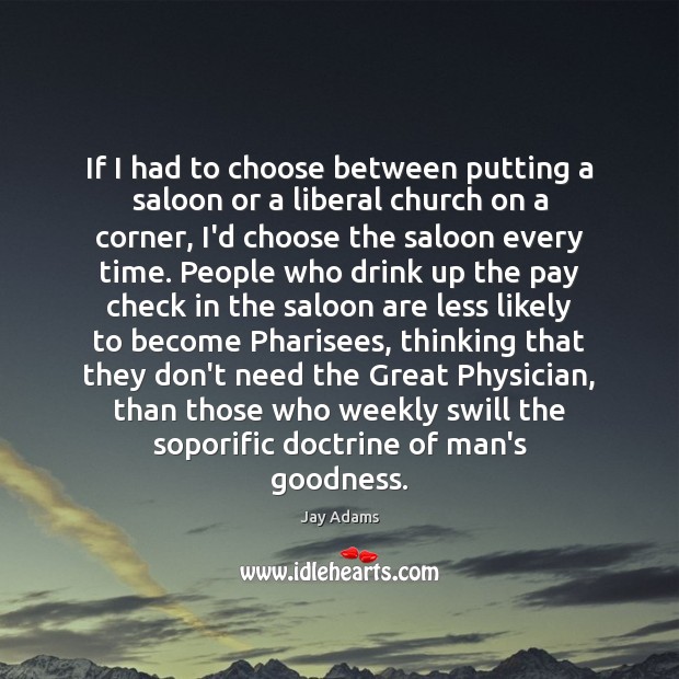 If I had to choose between putting a saloon or a liberal Image