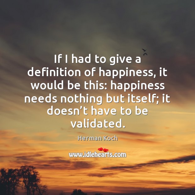 If I had to give a definition of happiness, it would be Herman Koch Picture Quote