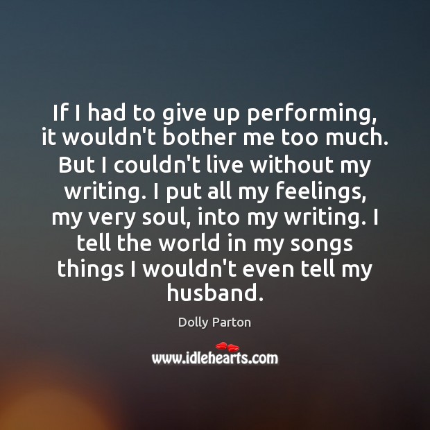 If I had to give up performing, it wouldn’t bother me too Dolly Parton Picture Quote