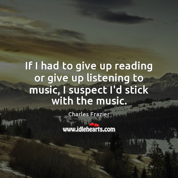 If I had to give up reading or give up listening to Image