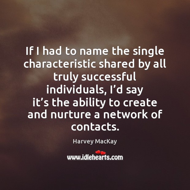 If I had to name the single characteristic shared by all truly Harvey MacKay Picture Quote